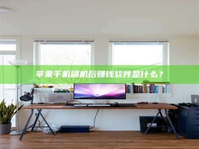 巴中苹果手机刷机后赚钱软件是什么？