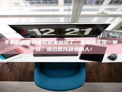 巴中手机就能做的兼职越来越多了，最高可实现一单一结，适合想找副业的人！