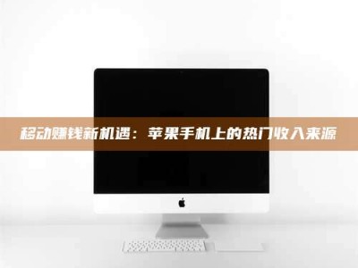 巴中移动赚钱新机遇：苹果手机上的热门收入来源