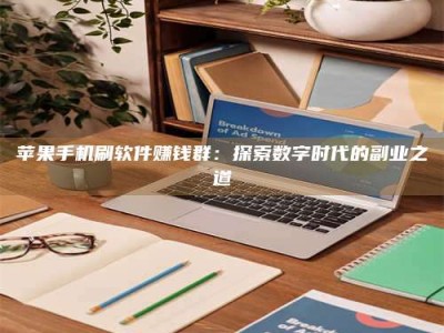 巴中苹果手机刷软件赚钱群：探索数字时代的副业之道