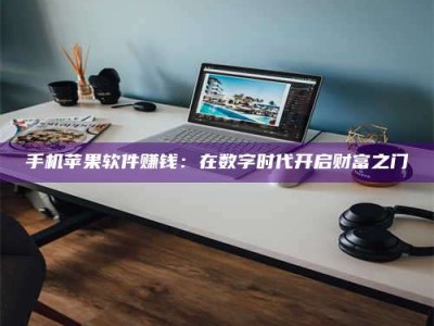 巴中手机苹果软件赚钱：在数字时代开启财富之门