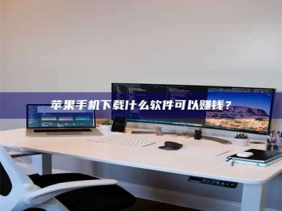 巴中苹果手机下载什么软件可以赚钱？